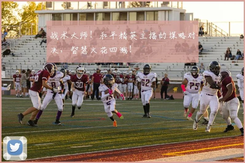 战术大师！和平精英主播的谋略对决，智慧火花四溅！